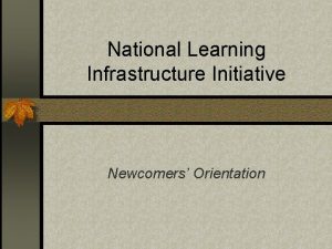 National Learning Infrastructure Initiative Newcomers Orientation Current NLII