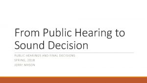 From Public Hearing to Sound Decision PUBLIC HE