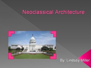 Neoclassical Architecture By Lindsey Miller What is Neoclassical