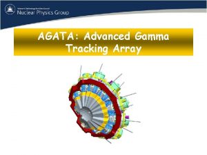 AGATA Advanced Gamma Tracking Array Introductions Presentations John