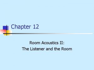 Chapter 12 Room Acoustics II The Listener and