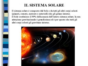 IL SISTEMA SOLARE Il sistema solare composto dal