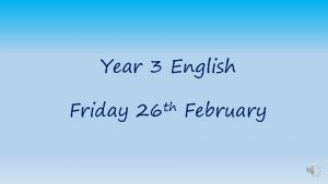 Year 3 English Friday th 26 February Friday