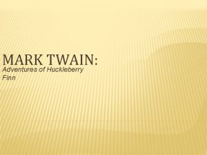 MARK TWAIN Adventures of Huckleberry Finn BIOGRAPHICAL OVERVIEW