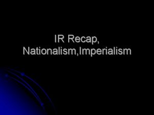 IR Recap Nationalism Imperialism IR Recap After the