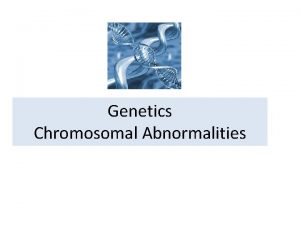 Genetics Chromosomal Abnormalities Background Human cells contain a