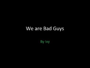 We are Bad Guys By Ivy KittyBiologist and