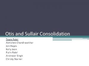 Otis and Sullair Consolidation Team Patel Abhishek Chandrasekhar