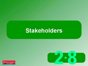 Stakeholders 28 What are stakeholders People or organisations