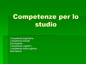Competenze per lo studio Competenze linguistiche Competenze testuali