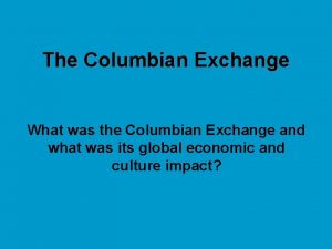 The Columbian Exchange What was the Columbian Exchange