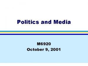 Politics and Media M 6920 October 9 2001