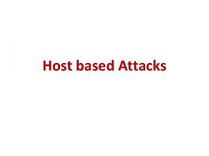 Host based Attacks Host Based Intrusion Detection System