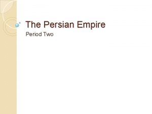 The Persian Empire Period Two Persian Empire TIMELINE