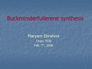 Buckminsterfullerene synthesis Maryam Ebrahimi Chem 7530 Feb 7