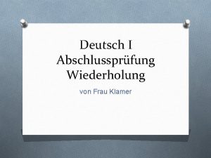 Deutsch I Abschlussprfung Wiederholung von Frau Klamer Wie