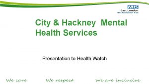 City Hackney Mental Health Services Presentation to Health