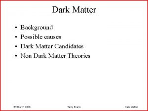 Dark Matter Background Possible causes Dark Matter Candidates