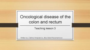 Oncological disease of the colon and rectum Teaching