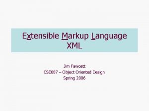 Extensible Markup Language XML Jim Fawcett CSE 687