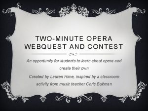 TWOMINUTE OPERA WEBQUEST AND CONTEST An opportunity for