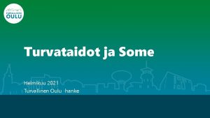 Turvataidot ja Some Helmikuu 2021 Turvallinen Oulu hanke