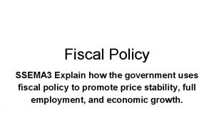 Fiscal Policy SSEMA 3 Explain how the government