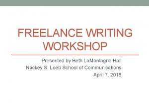 FREELANCE WRITING WORKSHOP Presented by Beth La Montagne