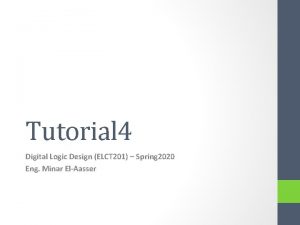 Tutorial 4 Digital Logic Design ELCT 201 Spring