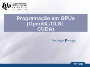 Programao em GPUs Open GLGLSL CUDA Yalmar Ponce