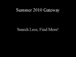 Summer 2010 Gateway Search Less Find More Information