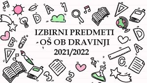 IZBIRNI PREDMETI O OB DRAVINJI 20212022 IZBIRNI PREDMETI