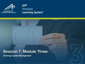 Session 7 Module Three Working Capital Management Session