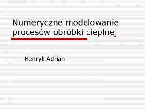 Numeryczne modelowanie procesw obrbki cieplnej Henryk Adrian Literatura