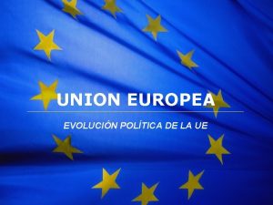 The European Union UNION EUROPEA EVOLUCIN POLTICA DE