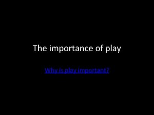 The importance of play Why is play important