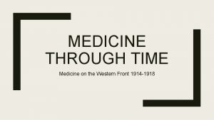 MEDICINE THROUGH TIME Medicine on the Western Front