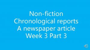 Nonfiction Chronological reports A newspaper article Week 3