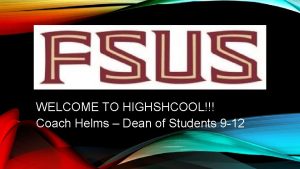 WELCOME TO HIGHSHCOOL Coach Helms Dean of Students