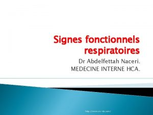 Signes fonctionnels respiratoires Dr Abdelfettah Naceri MEDECINE INTERNE