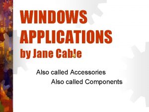 WINDOWS APPLICATIONS by Jane Cable Also called Accessories