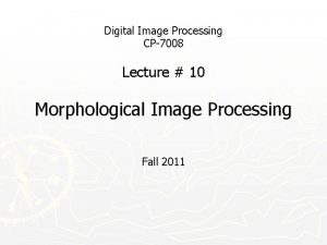 Digital Image Processing CP7008 Lecture 10 Morphological Image