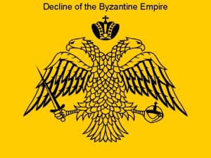 Decline of the Byzantine Empire BY MR REISING