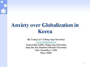 Anxiety over Globalization in Korea Shi Young Lee