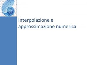 Interpolazione e approssimazione numerica Interpolazione e approssimazione 1