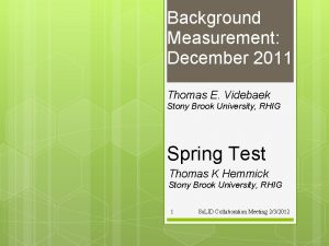 Background Measurement December 2011 Thomas E Videbaek Stony