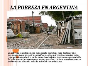 LA POBREZA EN ARGENTINA La pobreza es un