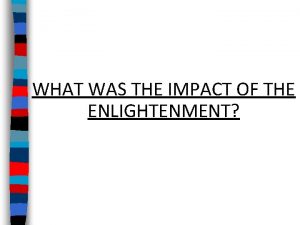 WHAT WAS THE IMPACT OF THE ENLIGHTENMENT Impact