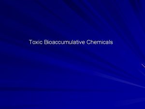 Toxic Bioaccumulative Chemicals Mercury Most mercury enters aquatic