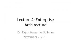 Lecture 4 Enterprise Architecture Dr Taysir Hassan A